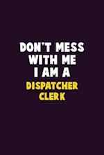 Don't Mess With Me, I Am A Dispatcher clerk