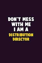 Don't Mess With Me, I Am A Distribution Director