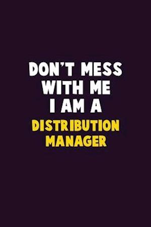 Don't Mess With Me, I Am A Distribution Manager