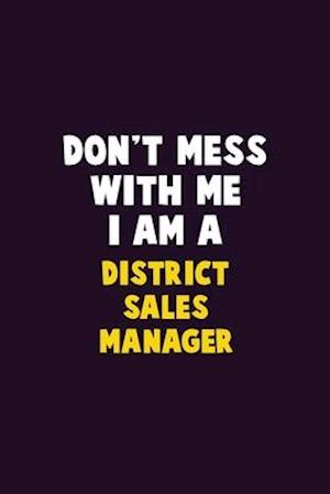 Don't Mess With Me, I Am A District Sales Manager