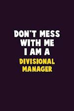 Don't Mess With Me, I Am A Divisional Manager