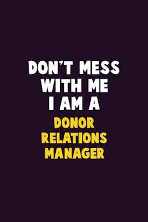 Don't Mess With Me, I Am A Donor Relations Manager