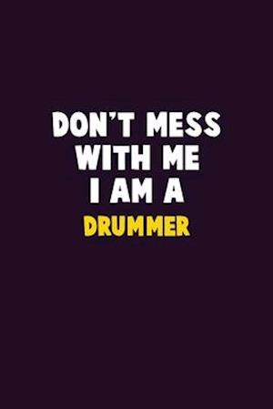 Don't Mess With Me, I Am A Drummer