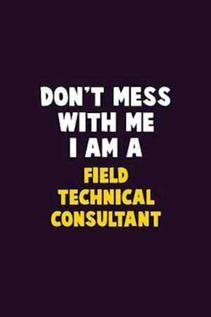 Don't Mess With Me, I Am A Field Technical Consultant