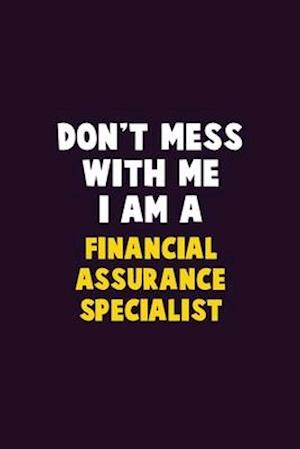 Don't Mess With Me, I Am A Financial Assurance Specialist