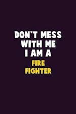 Don't Mess With Me, I Am A Fire fighter