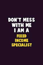 Don't Mess With Me, I Am A Fixed Income Specialist