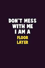 Don't Mess With Me, I Am A Floor Layer