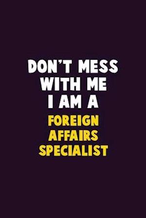 Don't Mess With Me, I Am A Foreign Affairs Specialist