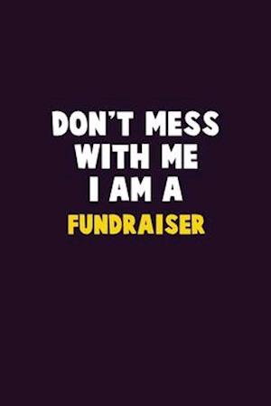 Don't Mess With Me, I Am A Fundraiser