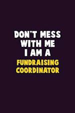 Don't Mess With Me, I Am A Fundraising Coordinator