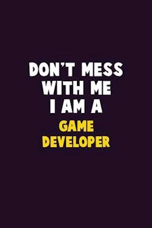 Don't Mess With Me, I Am A Game Developer