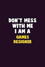 Don't Mess With Me, I Am A Games Designer