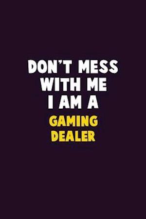 Don't Mess With Me, I Am A Gaming Dealer