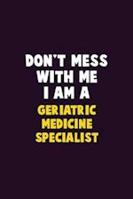 Don't Mess With Me, I Am A Geriatric medicine specialist