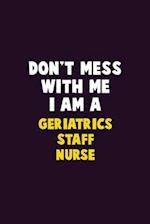 Don't Mess With Me, I Am A Geriatrics staff nurse