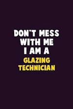 Don't Mess With Me, I Am A Glazing Technician