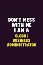 Don't Mess With Me, I Am A Global Business Administrator
