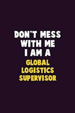 Don't Mess With Me, I Am A Global Logistics Supervisor