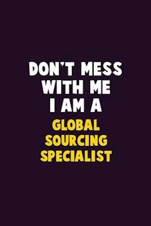 Don't Mess With Me, I Am A Global Sourcing Specialist