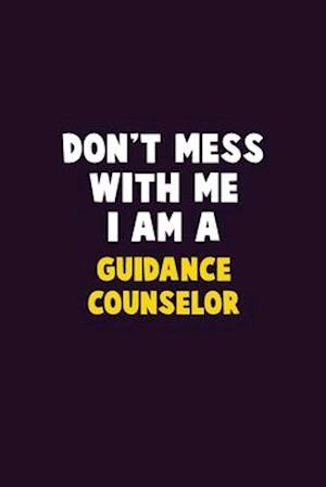 Don't Mess With Me, I Am A Guidance Counselor