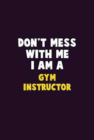 Don't Mess With Me, I Am A Gym Instructor