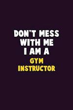 Don't Mess With Me, I Am A Gym Instructor