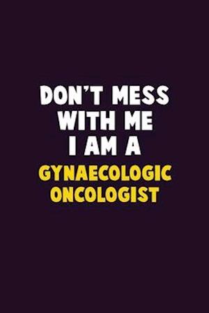 Don't Mess With Me, I Am A Gynaecologic oncologist