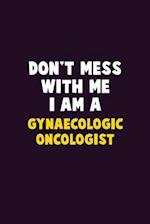 Don't Mess With Me, I Am A Gynaecologic oncologist