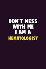 Don't Mess With Me, I Am A Hematologist