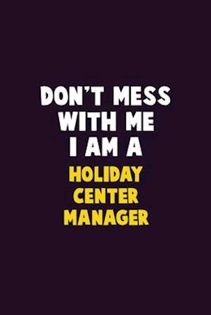 Don't Mess With Me, I Am A Holiday Center Manager