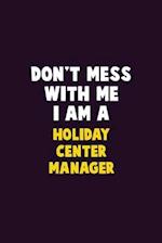 Don't Mess With Me, I Am A Holiday Center Manager