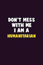 Don't Mess With Me, I Am A humanitarian