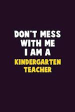 Don't Mess With Me, I Am A Kindergarten teacher