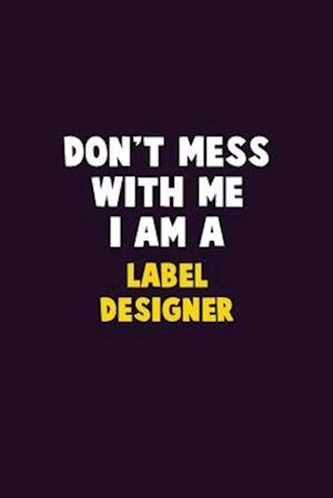 Don't Mess With Me, I Am A label designer