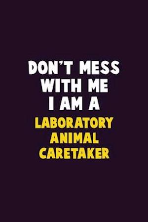 Don't Mess With Me, I Am A Laboratory Animal caretaker