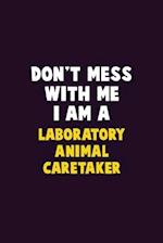 Don't Mess With Me, I Am A Laboratory Animal caretaker