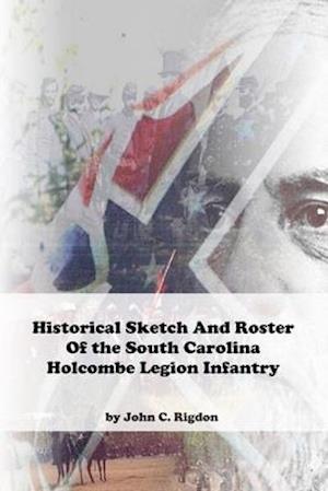 Historical Sketch And Roster Of The Holcombe Legion Infantry