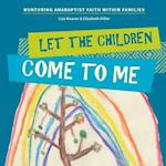 Let the Children Come to Me: Nurturing Anabaptist Faith Within Families 