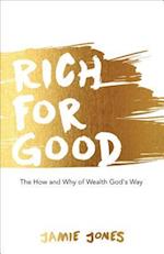 Rich For Good: The How and Why of Wealth God's Way 