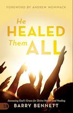 He Healed Them All: Accessing God's Grace for Divine Health and Healing 