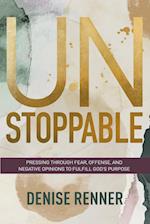 Unstoppable: Pressing Through Fear, Offense, and Negative Opinions to Fulfill God's Purpose 