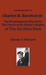Autobiography of Charles R. Barefoot Jr. the World Imperial Wizard for the Church of the Nation's Knights of the KU KLUX KLAN