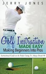 Golf Instruction Made Easy: Making Beginners Into Pros