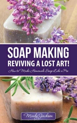 Soap Making: Reviving a Lost Art!