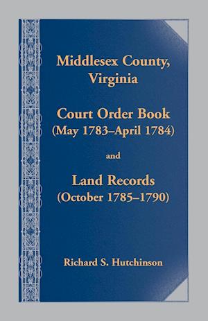 Middlesex County, Virginia Court Order Book (May 1783-April 1784) and Land Records (October 1785-1790)