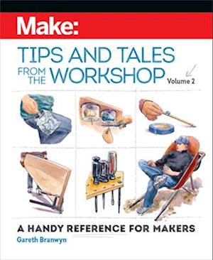 Make: Tips and Tales from the Workshop Volume 2