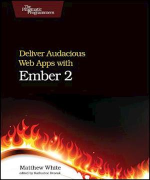 Deliver Audacious Web Apps with Ember 2