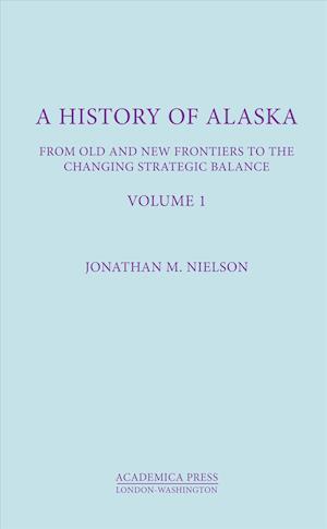 Nielson, J:  A History Of Alaska, Volume I