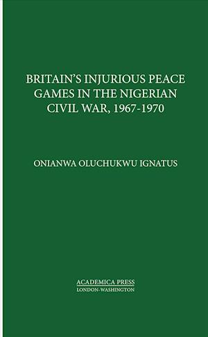 Ignatus, O:  Britain¿s Injurious Peace Games in the Nigerian